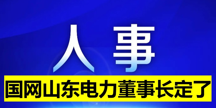 國(guó)網(wǎng)山東電力董事長(zhǎng)定了！