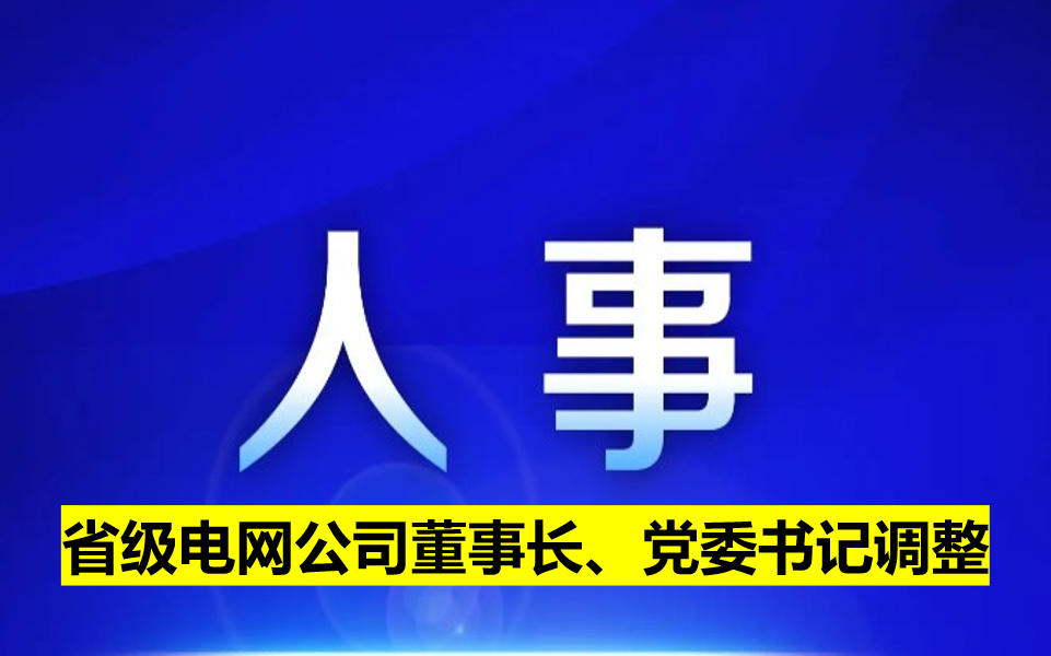省級電網(wǎng)公司董事長、黨委書記調(diào)整