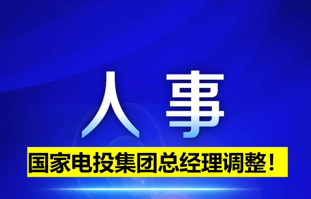 國(guó)家電投集團(tuán)總經(jīng)理調(diào)整！